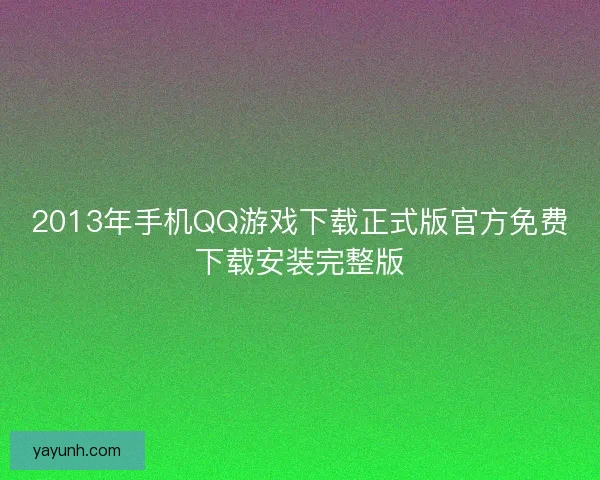 2013年手机QQ游戏下载正式版官方免费下载安装完整版